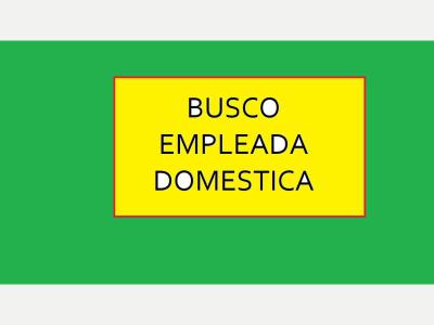  BUSCO EMPLEADA DOMESTICA 